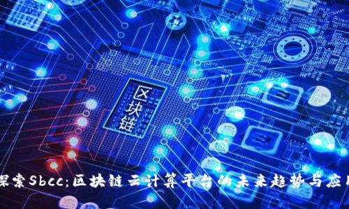探索Sbcc：区块链云计算平台的未来趋势与应用